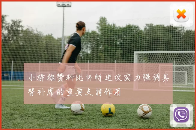小桥称赞科比怀特进攻实力强调其替补席的重要支持作用